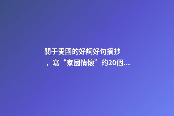 關于愛國的好詞好句摘抄，寫“家國情懷”的20個優美文段-第1張-觀點-玄機派